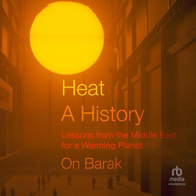 Heat, a History: Lessons from the Middle East for a Warming Planet Audibook, by On Barak