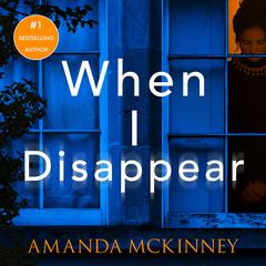 When I Disappear: A totally gripping psychological thriller packed with twists Audibook, by Amanda McKinney