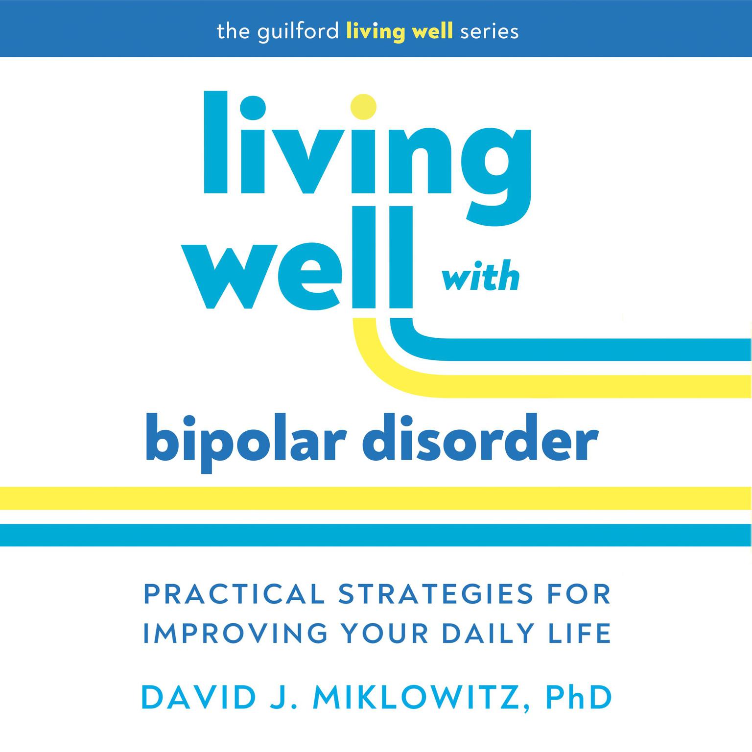 Living Well with Bipolar Disorder: Practical Strategies for Improving Your Daily Life Audiobook, by David J. Miklowitz