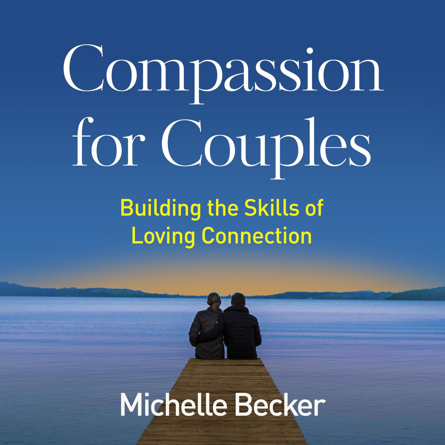 Compassion for Couples: Building the Skills of Loving Connection Audiobook, by Michelle Becker