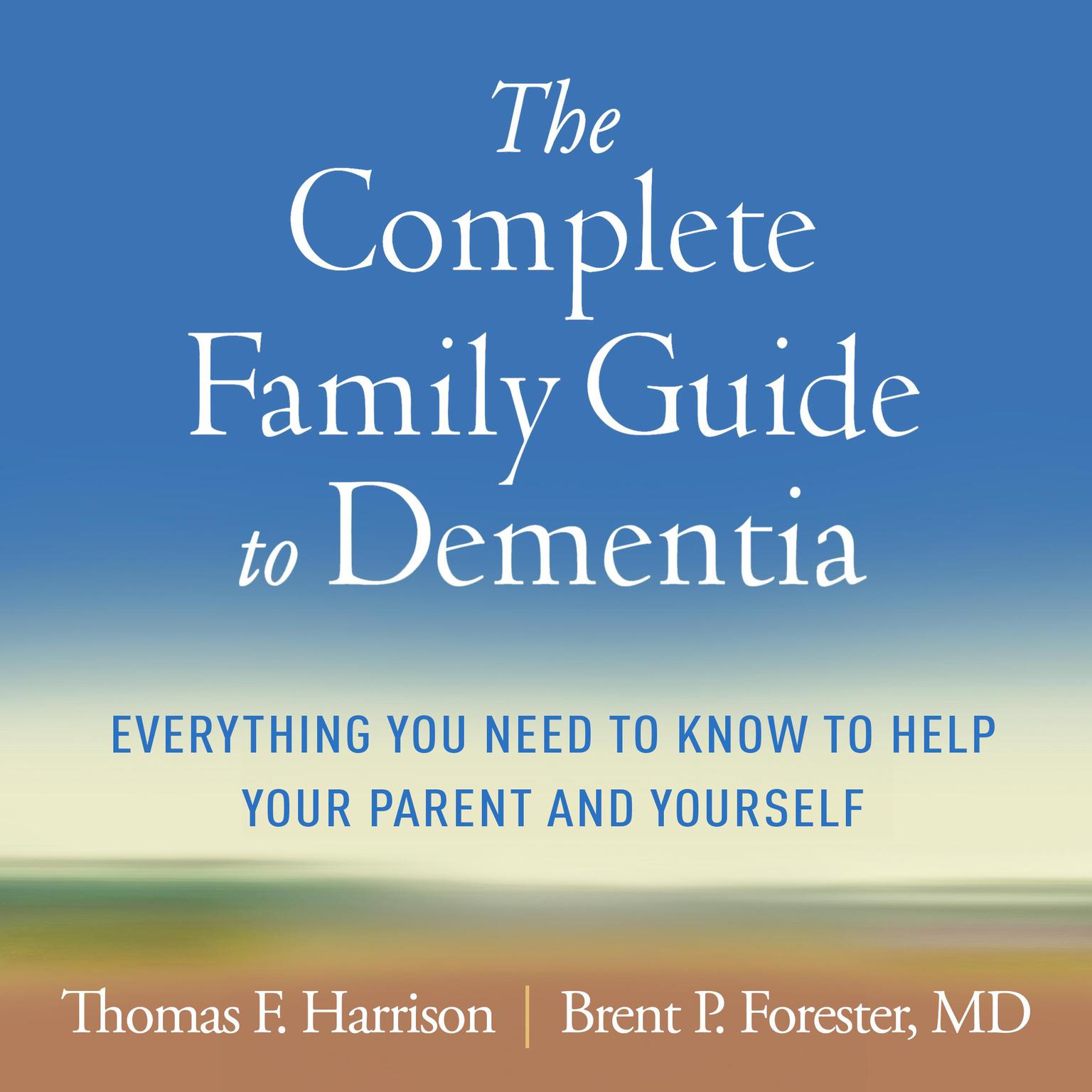 The Complete Family Guide to Dementia: Everything You Need to Know to Help Your Parent and Yourself Audiobook, by Thomas F. Harrison