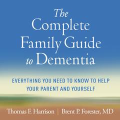 The Complete Family Guide to Dementia: Everything You Need to Know to Help Your Parent and Yourself Audibook, by Thomas F. Harrison