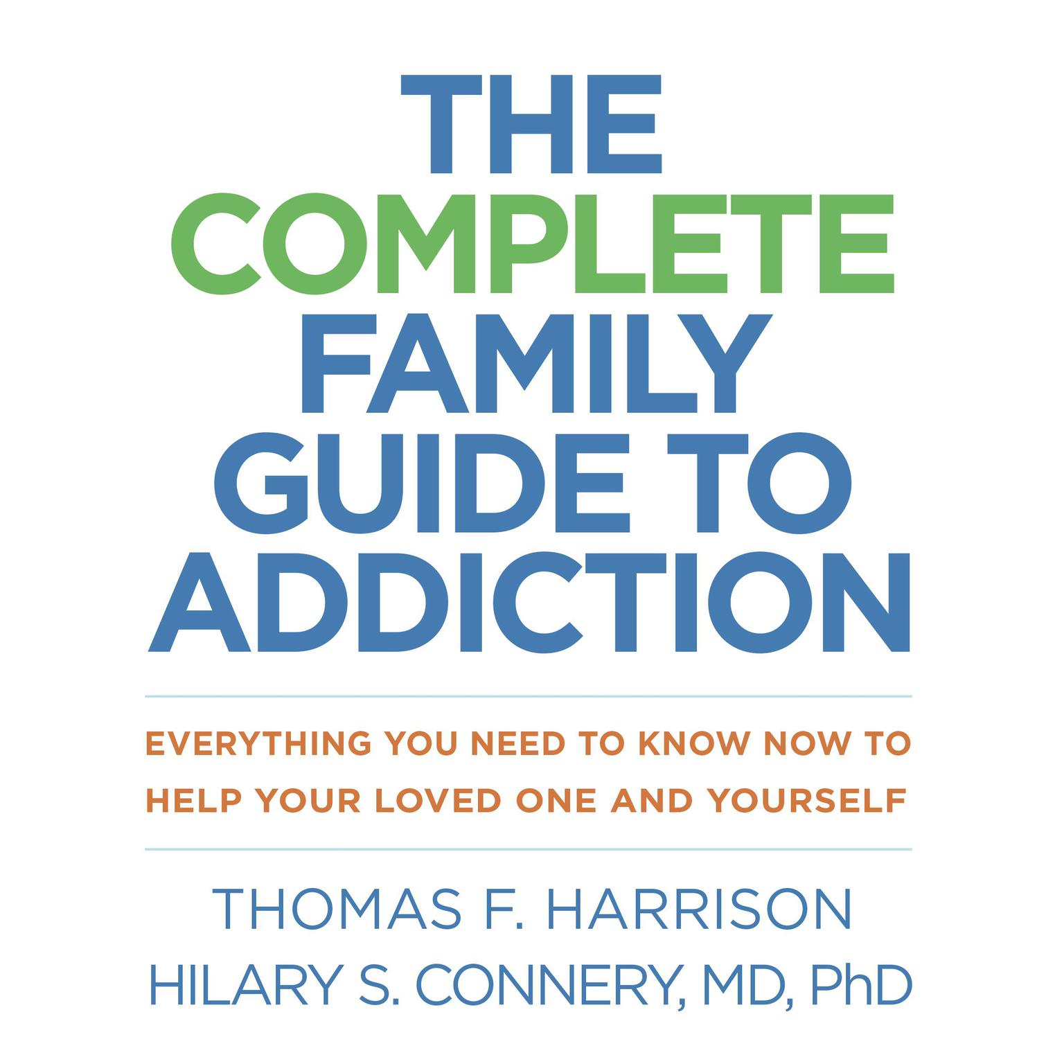 The Complete Family Guide to Addiction: Everything You Need to Know Now to Help Your Loved One and Yourself Audiobook, by Thomas F. Harrison