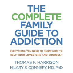 The Complete Family Guide to Addiction: Everything You Need to Know Now to Help Your Loved One and Yourself Audibook, by Thomas F. Harrison