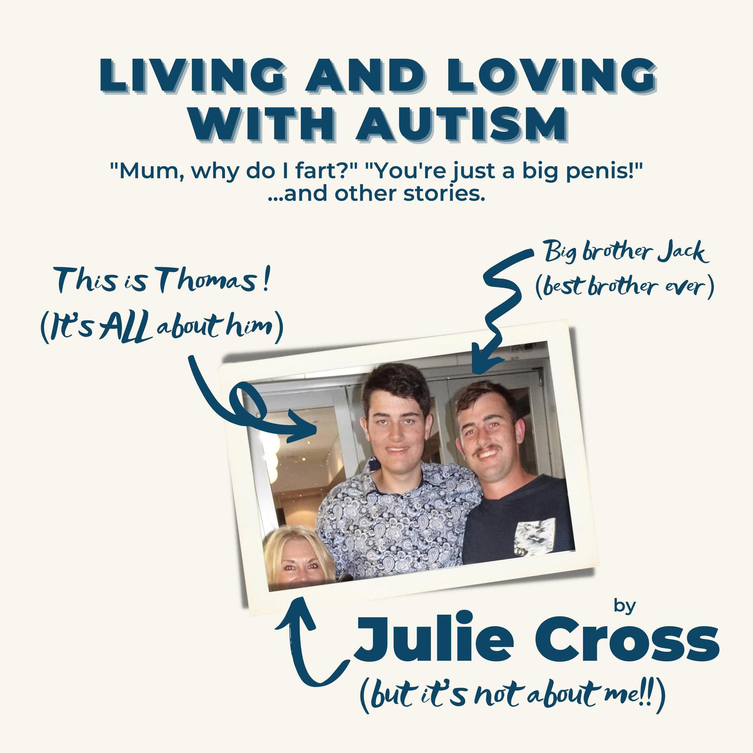 Living and Loving with Autism: Mum, why do I fart? Youre Just a Big Penis ...and other stories. Audiobook, by Julie Cross