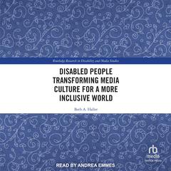 Disabled People Transforming Media Culture for a More Inclusive World Audibook, by Beth A. Haller