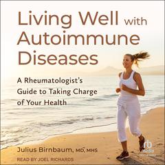 Living Well with Autoimmune Diseases: A Rheumatologist's Guide to Taking Charge of Your Health Audibook, by Julius Birnbaum