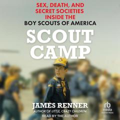 Scout Camp: Sex, Death, and Secret Societies Inside the Boy Scouts of America Audibook, by James Renner
