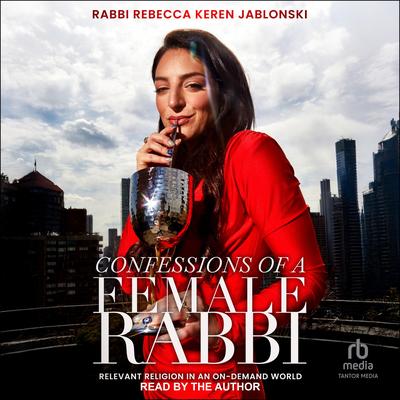 Confessions of a Female Rabbi: Relevant Religion in an On-Demand World Audibook, by Rebecca Keren Jablonski