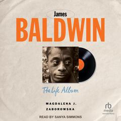 James Baldwin: The Life Album Audibook, by Magdalena J. Zaborowska