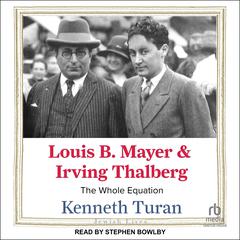 Louis B. Mayer and Irving Thalberg: The Whole Equation Audibook, by Kenneth Turan