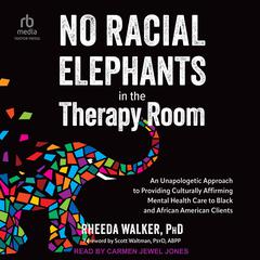 No Racial Elephants in the Therapy Room: An Unapologetic Approach to Providing Culturally Affirming Mental Health Care to Black and African American Clients Audibook, by Rheeda Walker