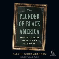 The Plunder of Black America: How the Racial Wealth Gap Was Made Audibook, by Calvin Schermerhorn