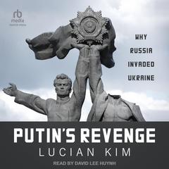Putin's Revenge: Why Russia Invaded Ukraine Audibook, by Lucian Kim