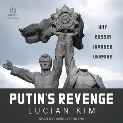 Putin's Revenge: Why Russia Invaded Ukraine Audibook, by Lucian Kim