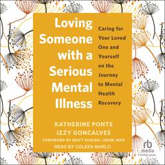 Loving Someone with a Serious Mental Illness: Caring for Your Loved One and Yourself on the Journey to Mental Health Recovery Audibook, by Izzy Goncalves