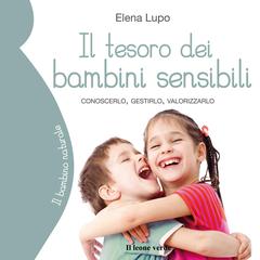 Il tesoro dei bambini sensibili: Conoscerlo, gestirlo, valorizzarlo Audibook, by Elena Lupo