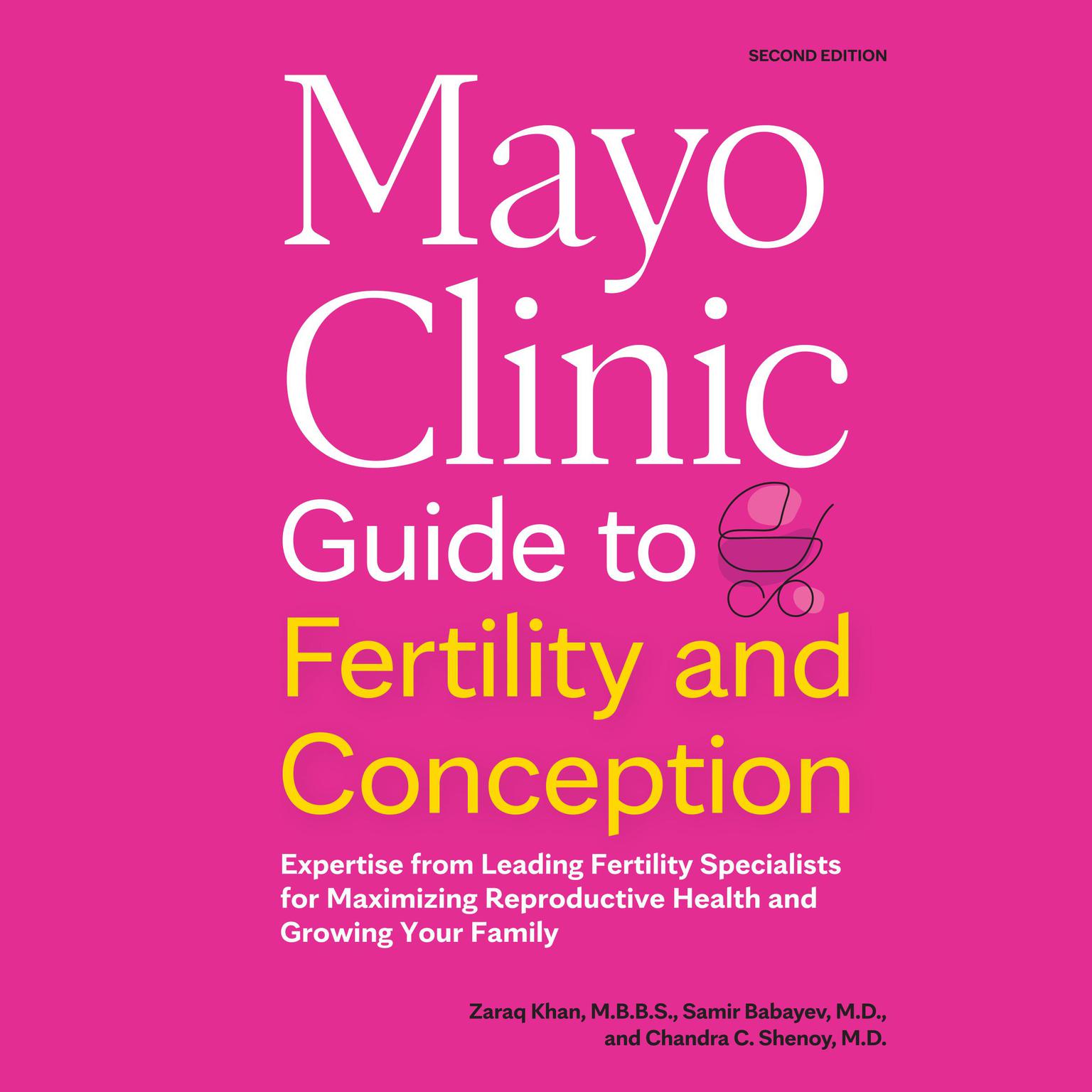 Mayo Clinic Guide to Fertility and Conception: Expertise from Leading Fertility Specialists for Maximizing Reproductive Health and Growing Your Family (2nd Edition) Audiobook, by Zaraq Khan, M.B.B.S.