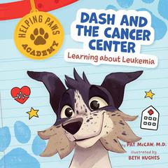 Dash and the Cancer Center: Learning About Leukemia Audibook, by Pat McCaw, M.D.