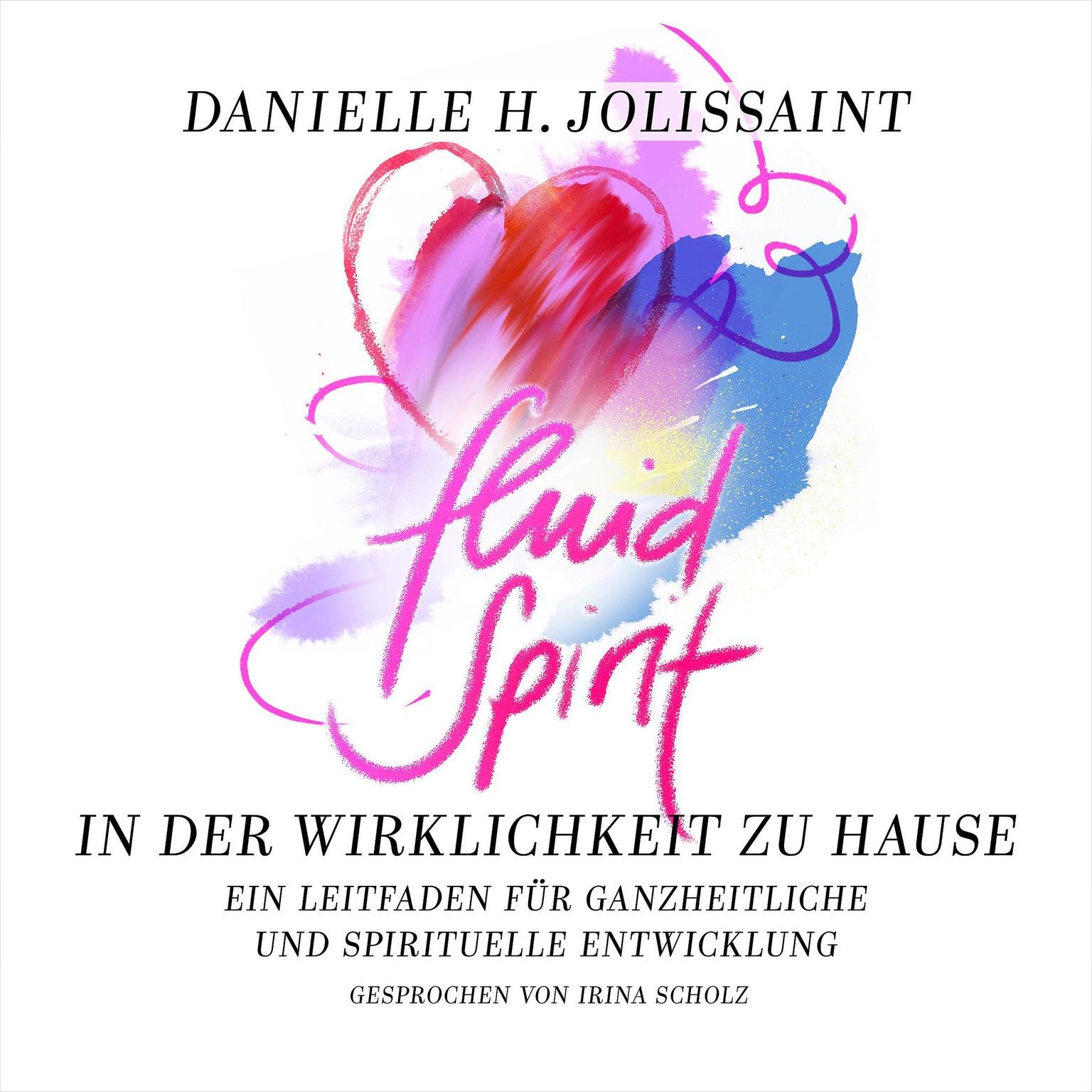 Fluid Spirit – In der Wirklichkeit zu Hause: Ein Leitfaden für ganzheitliche und spirituelle Entwicklung Audiobook, by Danielle H. Jolissaint