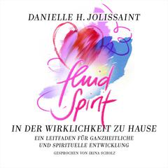 Fluid Spirit – In der Wirklichkeit zu Hause: Ein Leitfaden für ganzheitliche und spirituelle Entwicklung Audibook, by Danielle H. Jolissaint