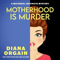 Motherhood is Murder: A Humorous Cozy Mystery Audibook, by Diana Orgain