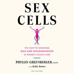 Sex Cells: The Fight to Overcome Bias and Discrimination in Women’s Healthcare Audibook, by Phyllis E. Greenberger