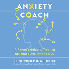 Anxiety Coach: A Parent’s Guide to Treating Childhood Anxiety and OCD Audibook, by Stephen P.H. Whiteside