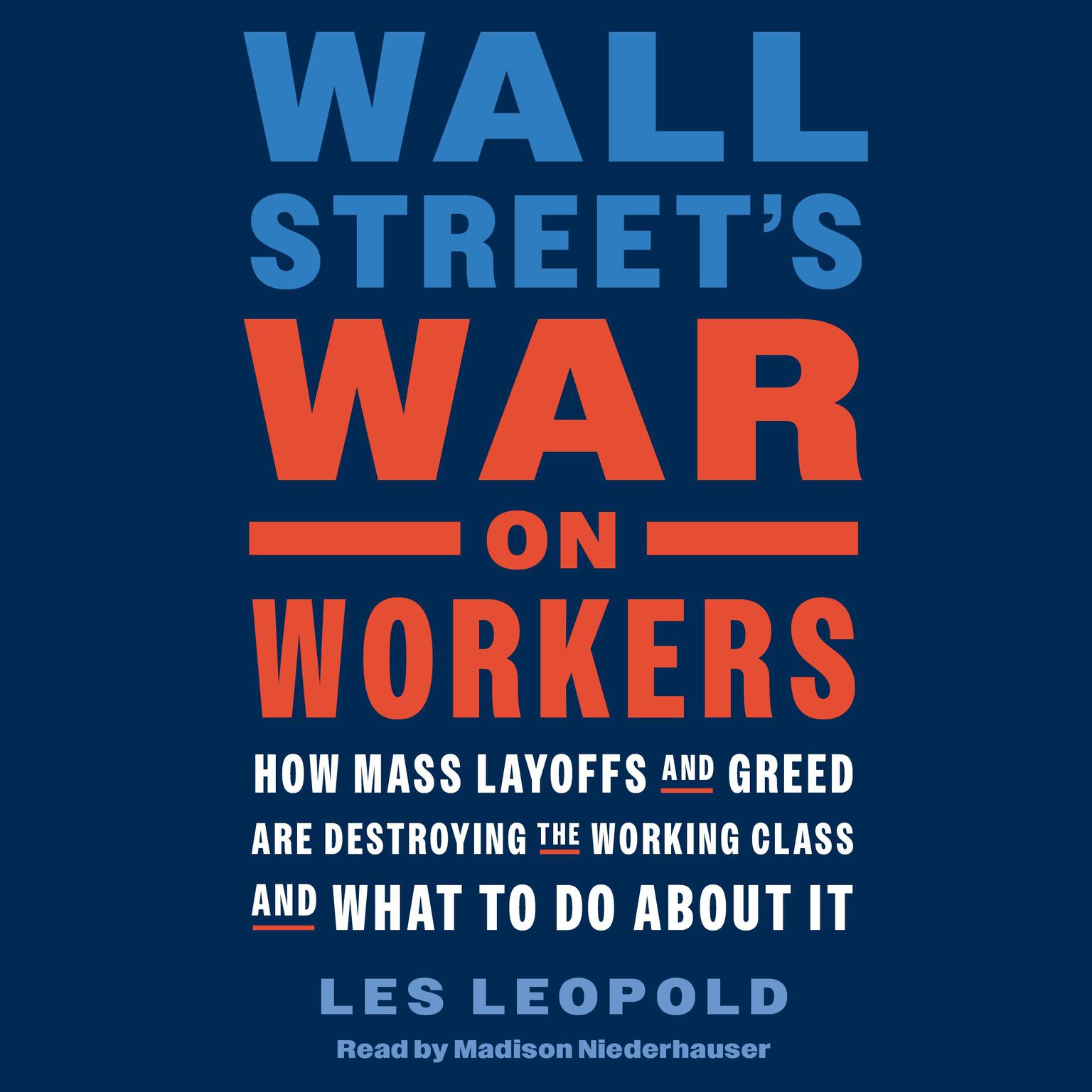 Wall Streets War on Workers: How Mass Layoffs and Greed Are Destroying the Working Class and What to Do About It Audiobook, by Les Leopold