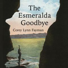 The Esmeralda Goodbye Audibook, by Corey Lynn Fayman