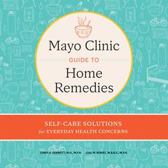 Mayo Clinic Guide to Home Remedies: Self-Care Solutions for Everyday Health Concerns Audibook, by Cindy A.  Kermott