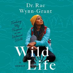 Wild Life: Finding My Purpose in an Untamed World Audibook, by Rae Wynn-Grant