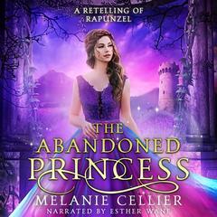 The Abandoned Princess: A Retelling of Rapunzel Audibook, by Melanie Cellier