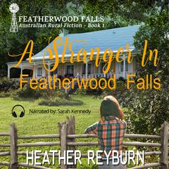 A Stranger in Featherwood Falls: Australian Rural Fiction - Book 1 Audibook, by Heather Reyburn