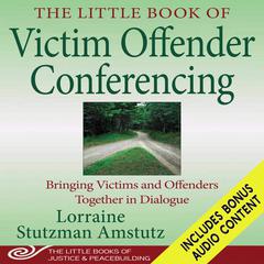 The Little Book of Victim Offender Conferencing: Bringing Victims and Offenders Together In Dialogue Audibook, by Lorraine Stutzman Amstutz