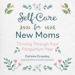 Self-Care for New Moms: Thriving Through Your Postpartum Year Audibook, by Corinne Crossley