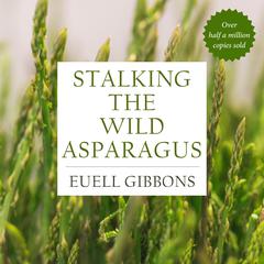 Stalking the Wild Asparagus Audibook, by Euell Gibbons