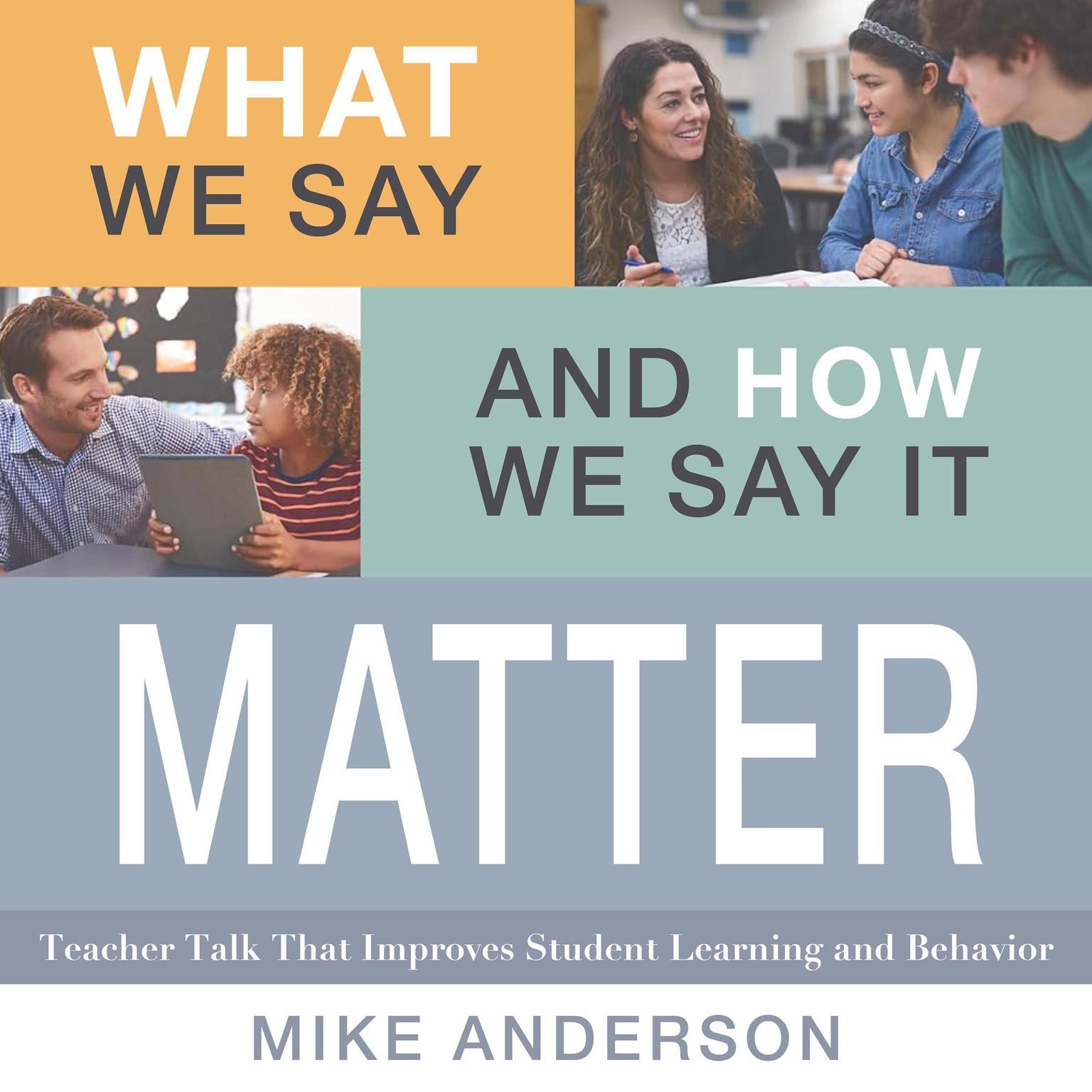 What We Say and How We Say It Matter: Teacher Talk That Improves Student Learning and Behavior Audiobook, by Mike Anderson