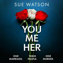 You, Me, Her: A psychological thriller with a heart-stopping twist Audibook, by Sue Watson