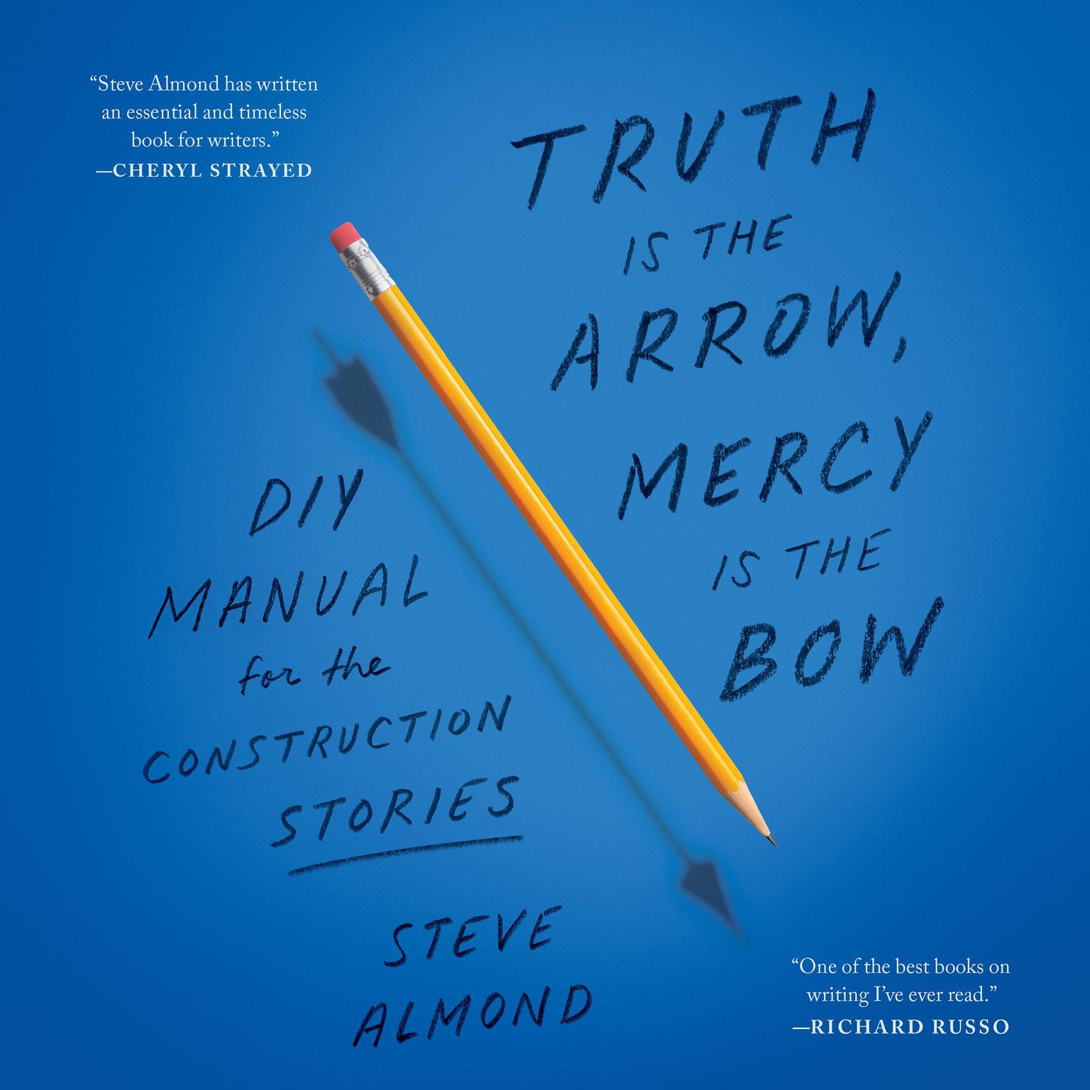 Truth Is the Arrow, Mercy Is the Bow: A DIY Manual for the Construction of Stories Audiobook, by Steve Almond