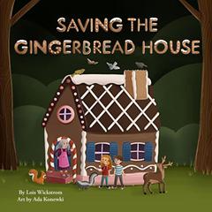 Saving the Gingerbread House Audibook, by Lois Wickstrom