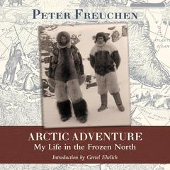 Arctic Adventure: My Life in the Frozen North Audibook, by Peter Freuchen