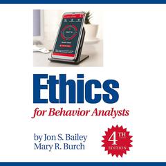 Ethics for Behavior Analysts: 4th Edition Audibook, by Jon S. Bailey