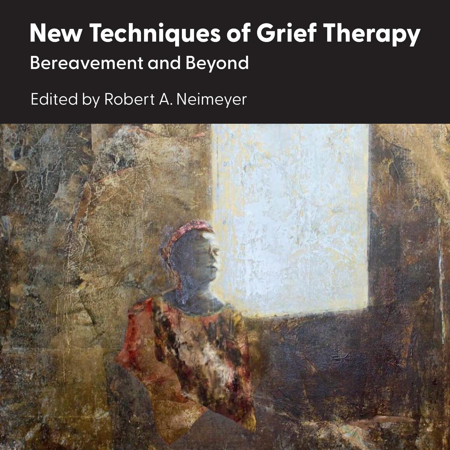 New Techniques of Grief Therapy: Bereavement and Beyond Audiobook, by Robert A. Neimeyer