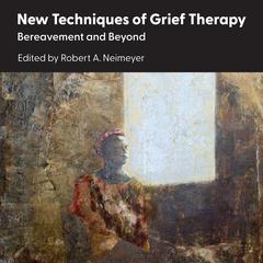 New Techniques of Grief Therapy: Bereavement and Beyond Audibook, by Robert A. Neimeyer