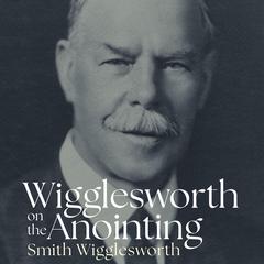 Wigglesworth on the Anointing Audibook, by Smith Wigglesworth