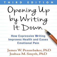 Opening Up by Writing It Down, Third Edition: How Expressive Writing Improves Health and Eases Emotional Pain Audibook, by James W. Pennebaker