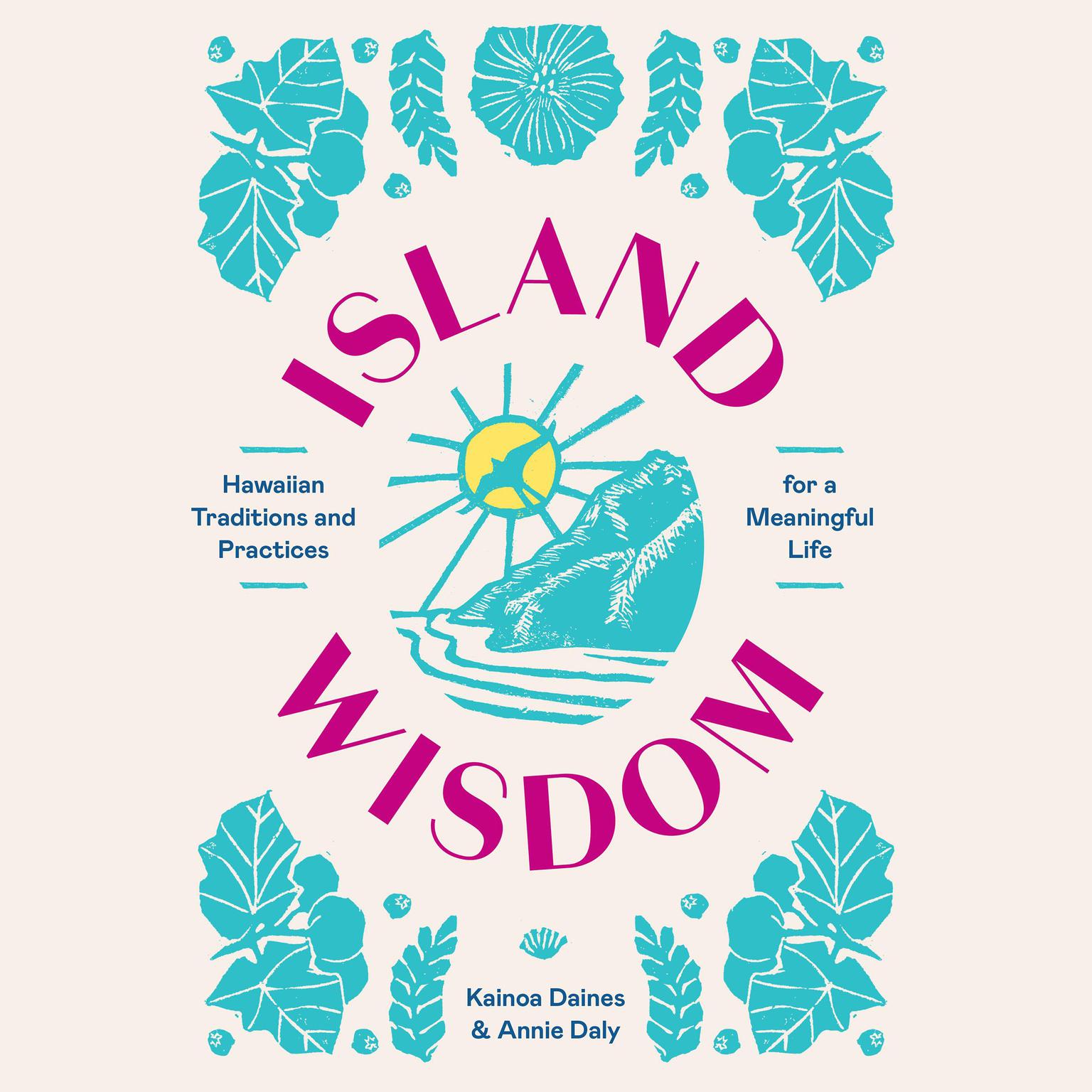 Island Wisdom: Hawaiian Traditions and Practices for a Meaningful Life Audiobook, by Annie Daly