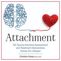 Attachment: 60 Trauma-Informed Assessment and Treatment Interventions Across the Lifespan Audibook, by Christina Reese