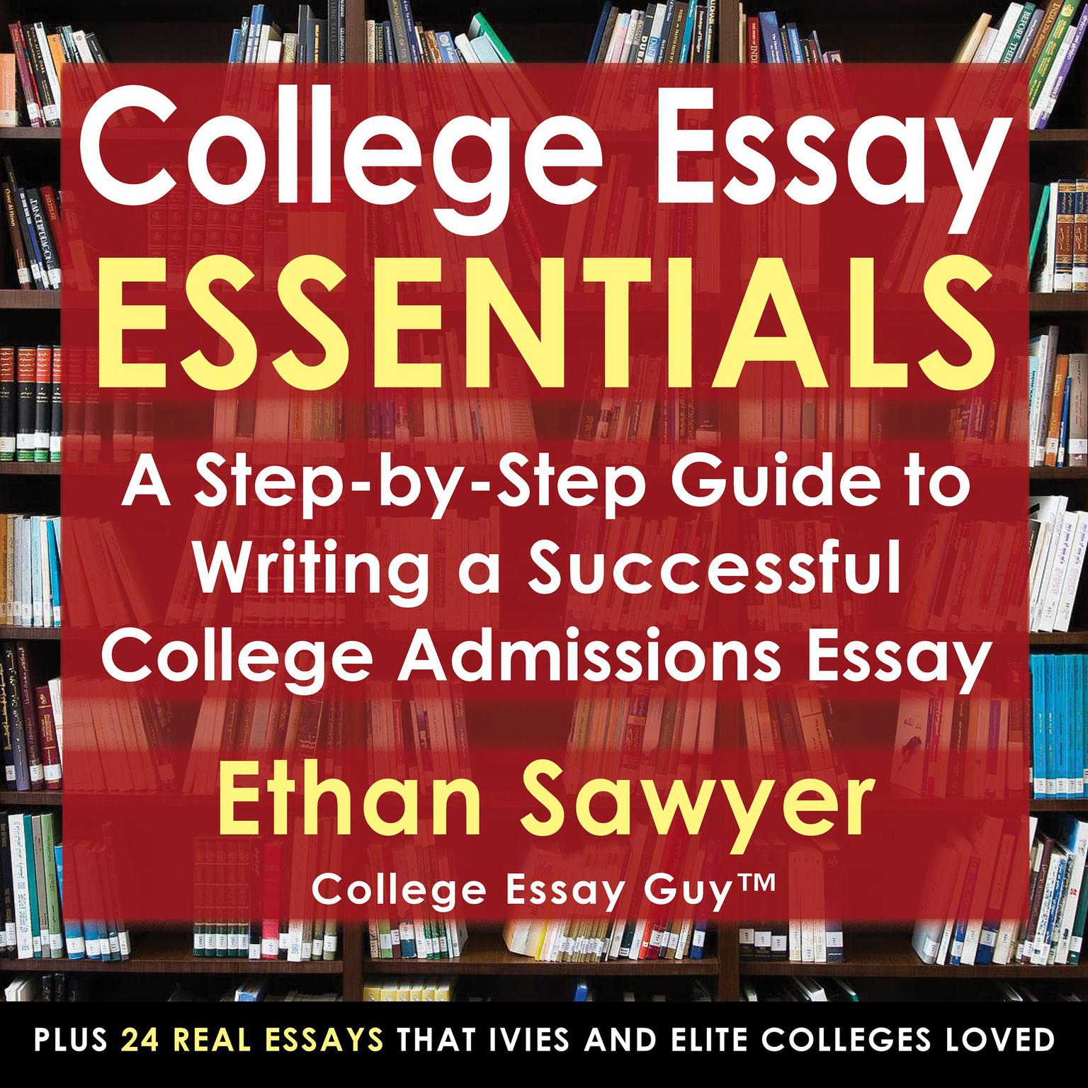 College Essay Essentials: A Step-by-Step Guide to Writing a Successful College Admissions Essay Audiobook, by Ethan Sawyer